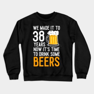 We Made it to 38 Years Now It's Time To Drink Some Beers Aniversary Wedding Crewneck Sweatshirt